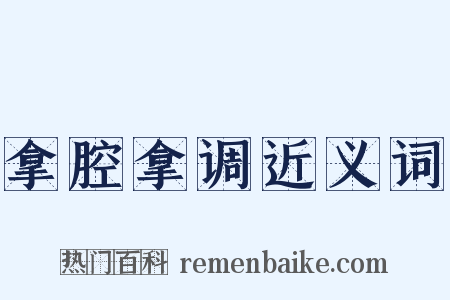拿腔拿调近义词是什么意思的图片